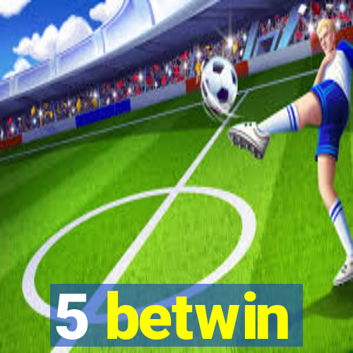 5 betwin